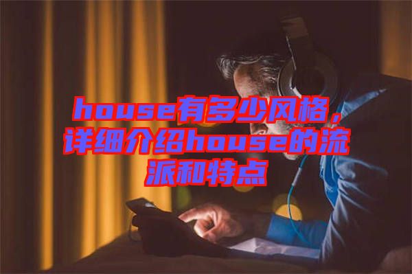 house有多少風(fēng)格，詳細(xì)介紹house的流派和特點(diǎn)