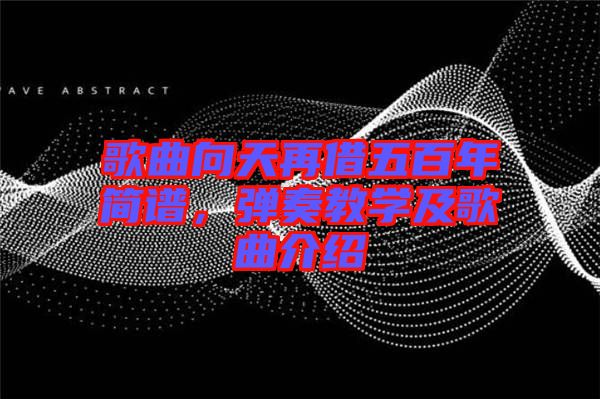 歌曲向天再借五百年簡譜，彈奏教學(xué)及歌曲介紹
