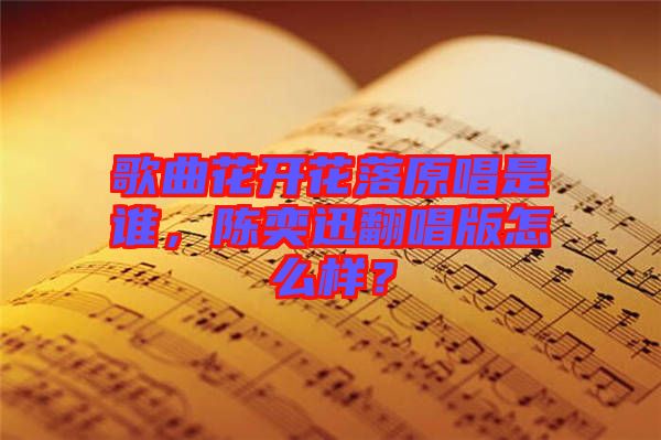 歌曲花開花落原唱是誰(shuí)，陳奕迅翻唱版怎么樣？
