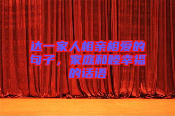 達(dá)一家人相親相愛的句子，家庭和睦幸福的話語