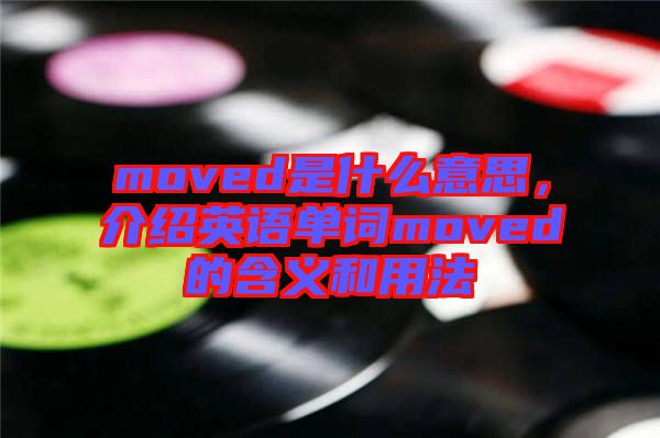 moved是什么意思，介紹英語單詞moved的含義和用法