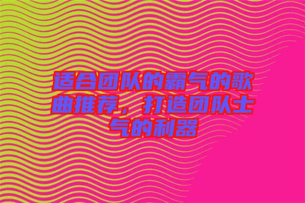 適合團(tuán)隊(duì)的霸氣的歌曲推薦，打造團(tuán)隊(duì)士氣的利器
