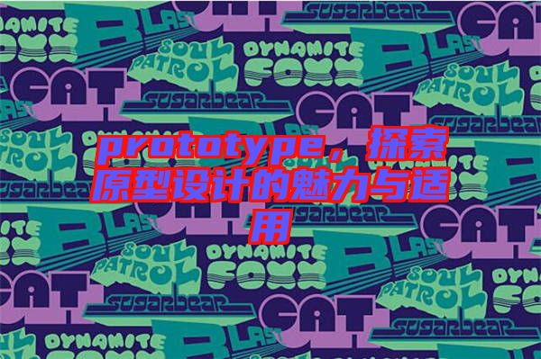 prototype，探索原型設(shè)計的魅力與適用