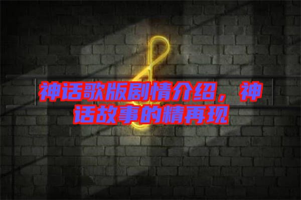 神話歌版劇情介紹，神話故事的精再現(xiàn)