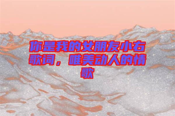 你是我的女朋友小右歌詞，唯美動人的情歌