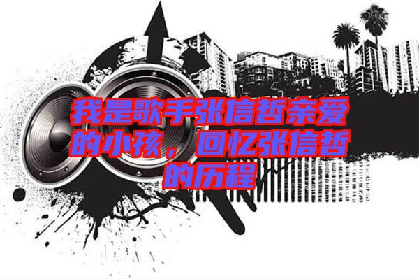 我是歌手張信哲親愛的小孩，回憶張信哲的歷程