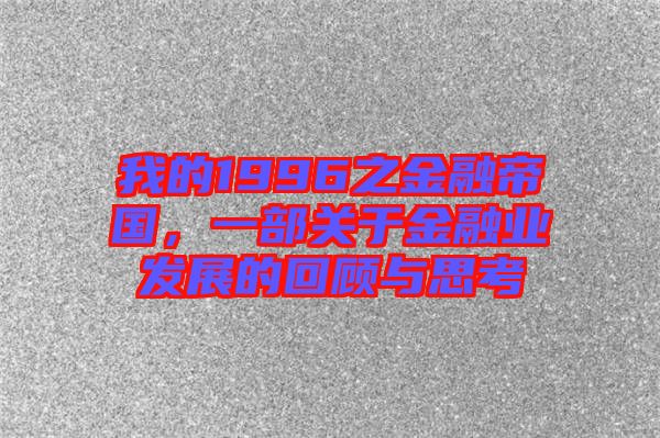 我的1996之金融帝國，一部關(guān)于金融業(yè)發(fā)展的回顧與思考