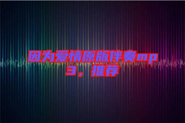 因?yàn)閻?ài)情原版伴奏mp3，推薦
