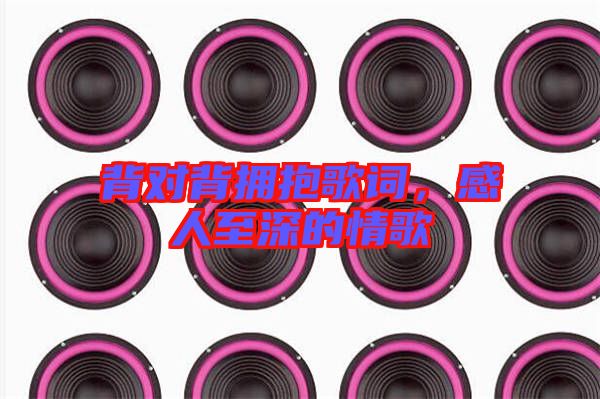 背對(duì)背擁抱歌詞，感人至深的情歌