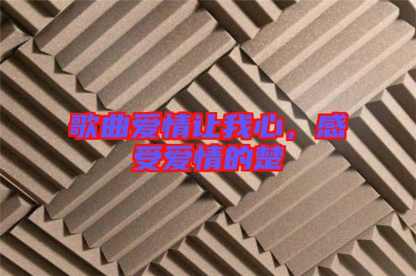 歌曲愛情讓我心，感受愛情的楚