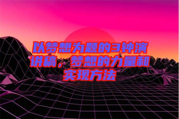以夢想為題的3鐘演講稿，夢想的力量和實現(xiàn)方法