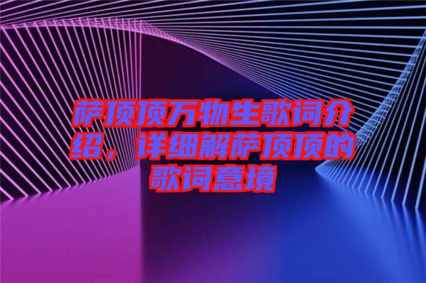 薩頂頂萬物生歌詞介紹，詳細解薩頂頂?shù)母柙~意境
