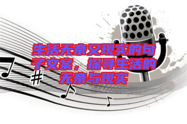 生活無奈又現(xiàn)實(shí)的句子文案，探尋生活的無奈與現(xiàn)實(shí)