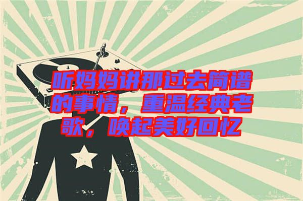 聽媽媽講那過去簡譜的事情，重溫經(jīng)典老歌，喚起美好回憶