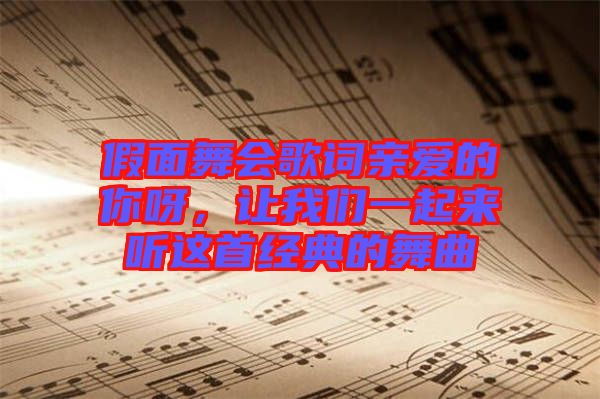 假面舞會歌詞親愛的你呀，讓我們一起來聽這首經(jīng)典的舞曲