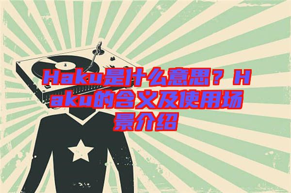 Haku是什么意思？Haku的含義及使用場景介紹