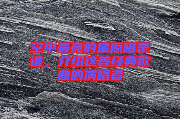 空中最亮的星原唱是誰，介紹這首經(jīng)典歌曲的演唱者