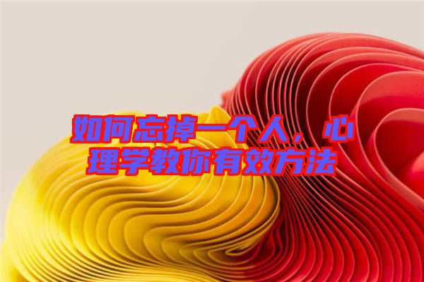 如何忘掉一個人，心理學(xué)教你有效方法