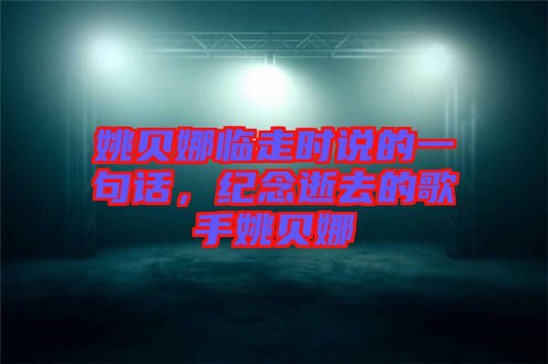 姚貝娜臨走時(shí)說的一句話，紀(jì)念逝去的歌手姚貝娜