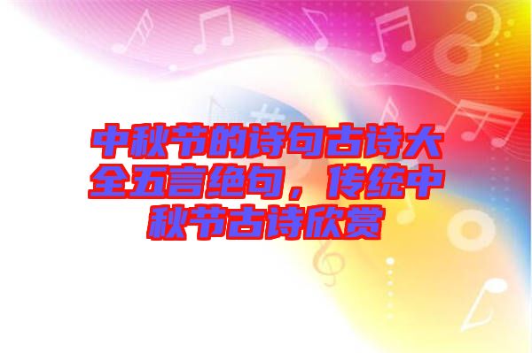 中秋節(jié)的詩句古詩大全五言絕句，傳統(tǒng)中秋節(jié)古詩欣賞