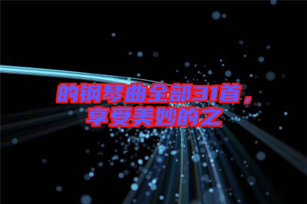 的鋼琴曲全部31首，享受美妙的之