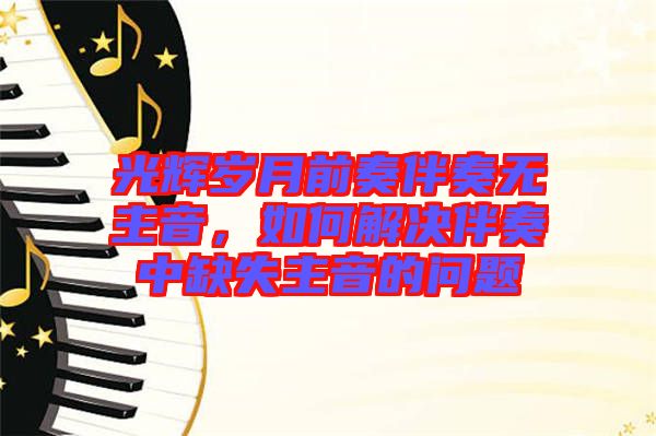 光輝歲月前奏伴奏無主音，如何解決伴奏中缺失主音的問題