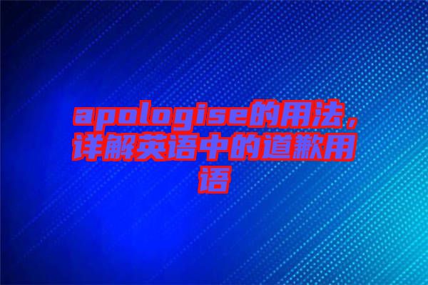 apologise的用法，詳解英語中的道歉用語