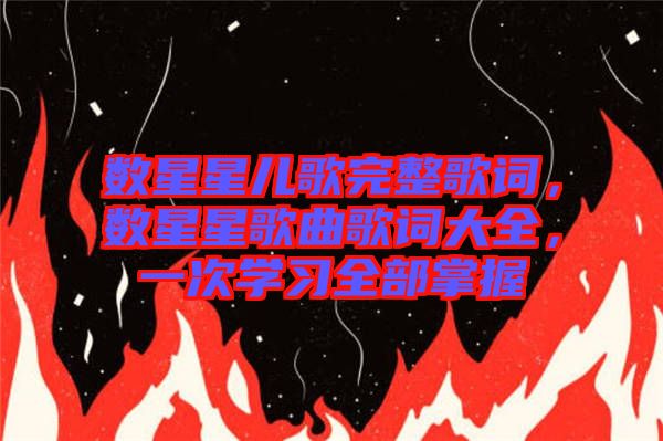 數(shù)星星兒歌完整歌詞，數(shù)星星歌曲歌詞大全，一次學(xué)習(xí)全部掌握
