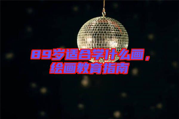 89歲適合學(xué)什么畫(huà)，繪畫(huà)教育指南