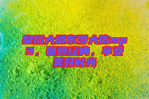 皇后大道東羅大佑mp3，回顧經(jīng)典，享受美好時光