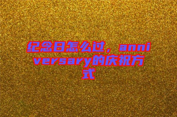 紀(jì)念日怎么過(guò)，anniversary的慶祝方式