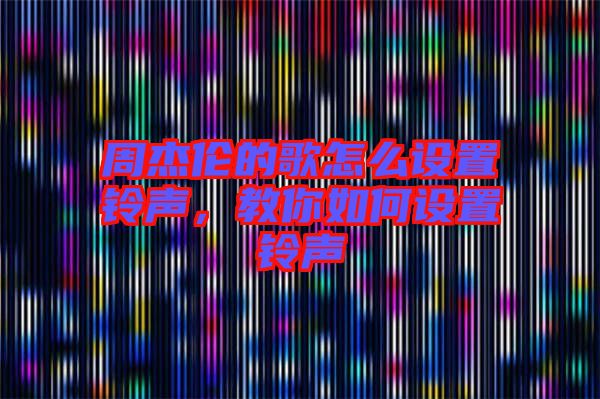 周杰倫的歌怎么設置鈴聲，教你如何設置鈴聲