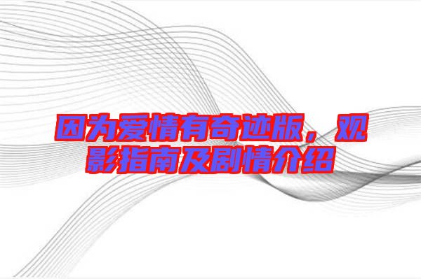 因為愛情有奇跡版，觀影指南及劇情介紹