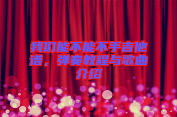 我們能不能不手吉他譜，彈奏教程與歌曲介紹