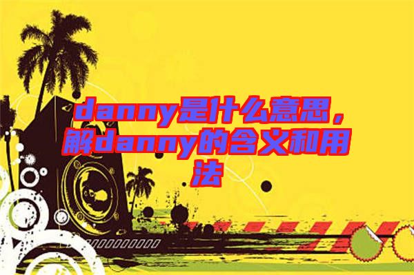 danny是什么意思，解danny的含義和用法