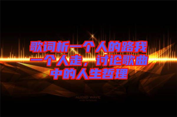 歌詞析一個人的路我一個人走，討論歌曲中的人生哲理