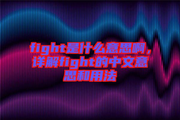 fight是什么意思啊，詳解fight的中文意思和用法