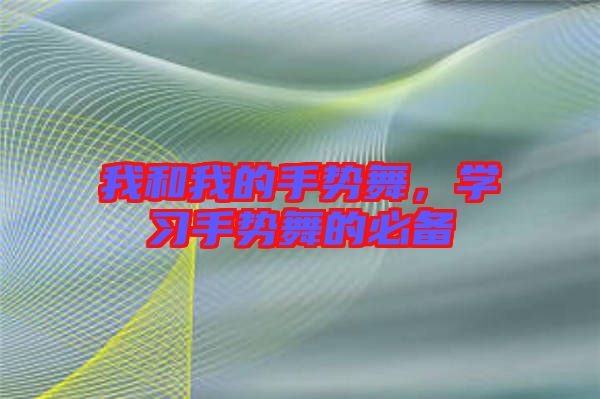 我和我的手勢(shì)舞，學(xué)習(xí)手勢(shì)舞的必備