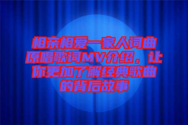 相親相愛一家人詞曲原唱歌詞MV介紹，讓你更加了解經(jīng)典歌曲的背后故事