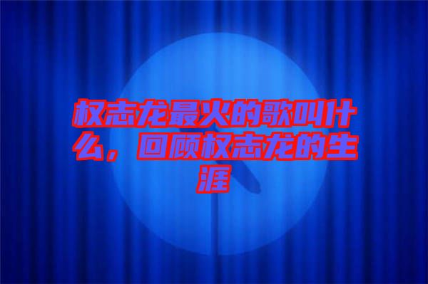 權(quán)志龍最火的歌叫什么，回顧權(quán)志龍的生涯