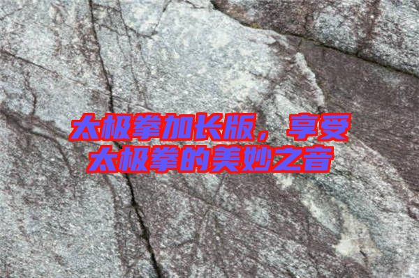 太極拳加長版，享受太極拳的美妙之音