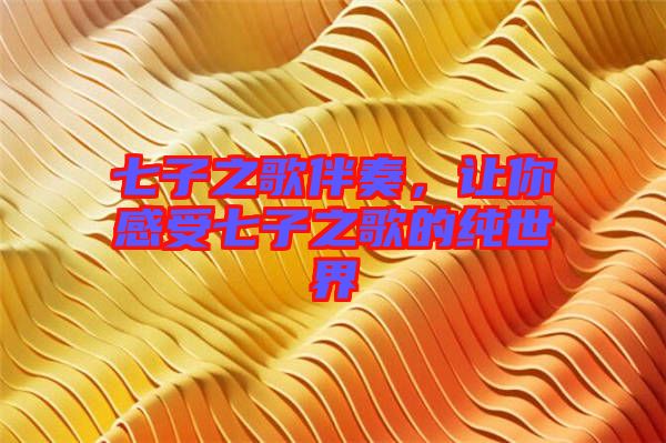 七子之歌伴奏，讓你感受七子之歌的純世界