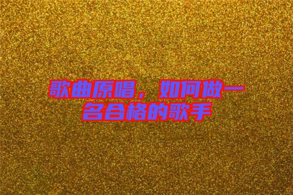 歌曲原唱，如何做一名合格的歌手