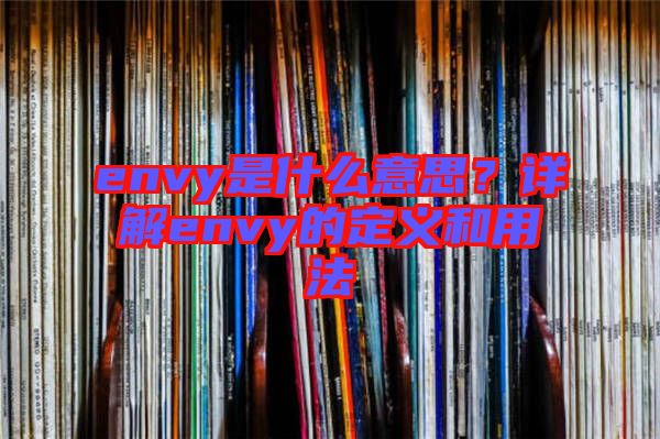 envy是什么意思？詳解envy的定義和用法