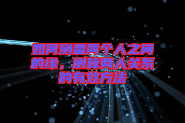 如何測(cè)量?jī)蓚€(gè)人之間的緣，測(cè)算兩人關(guān)系的有效方法