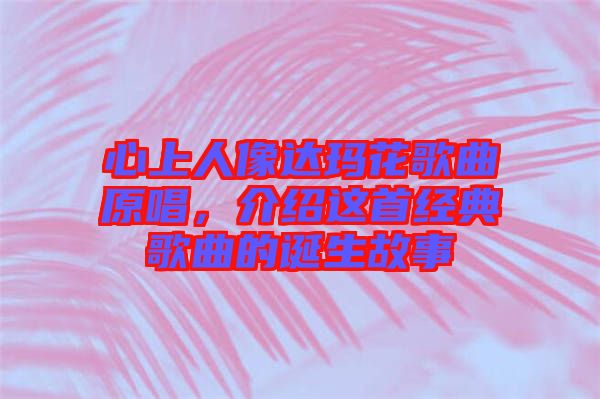 心上人像達瑪花歌曲原唱，介紹這首經(jīng)典歌曲的誕生故事