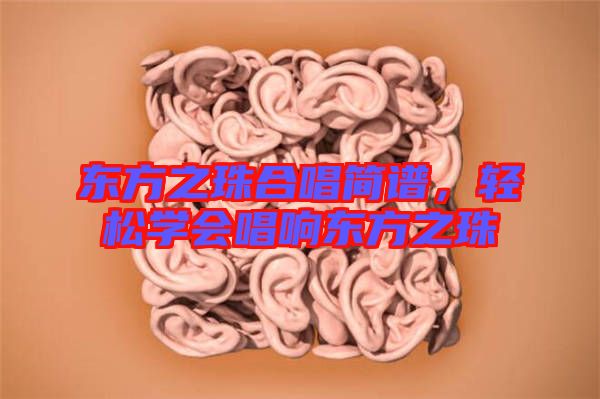 東方之珠合唱簡譜，輕松學(xué)會(huì)唱響東方之珠