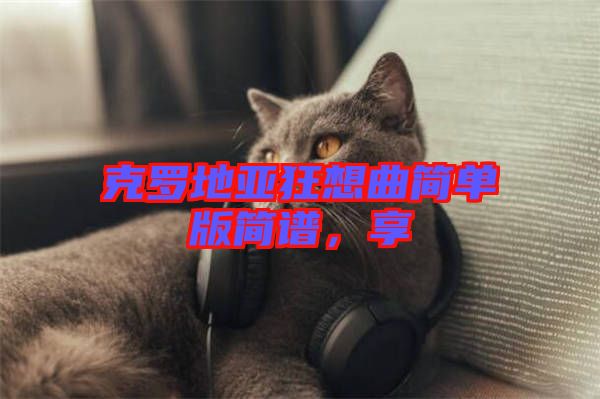 克羅地亞狂想曲簡(jiǎn)單版簡(jiǎn)譜，享