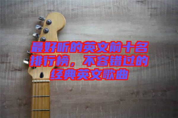 最好聽的英文前十名排行榜，不容錯過的經(jīng)典英文歌曲