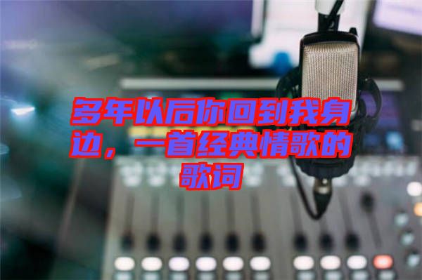 多年以后你回到我身邊，一首經(jīng)典情歌的歌詞